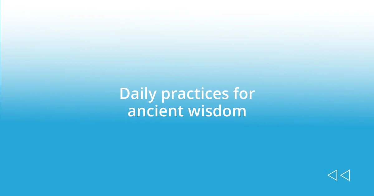 Daily practices for ancient wisdom