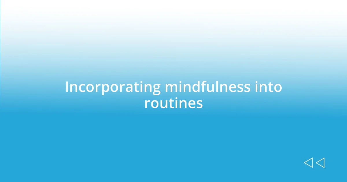 Incorporating mindfulness into routines