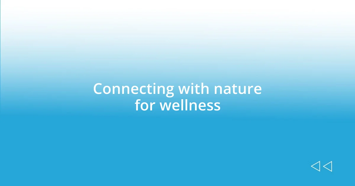 Connecting with nature for wellness