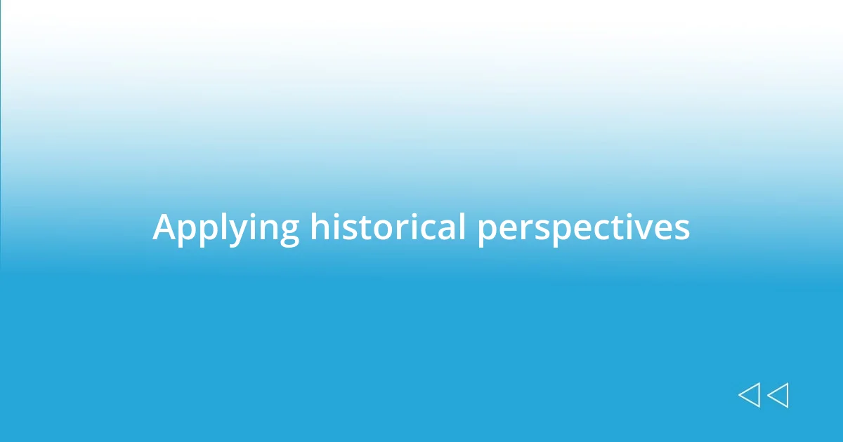 Applying historical perspectives