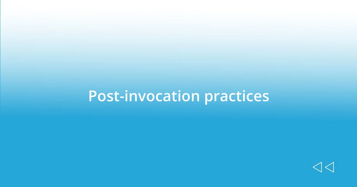 Post-invocation practices