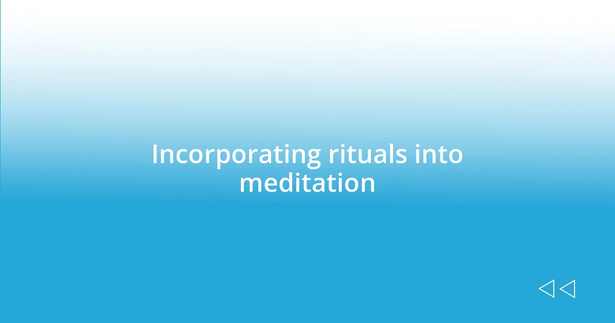 Incorporating rituals into meditation