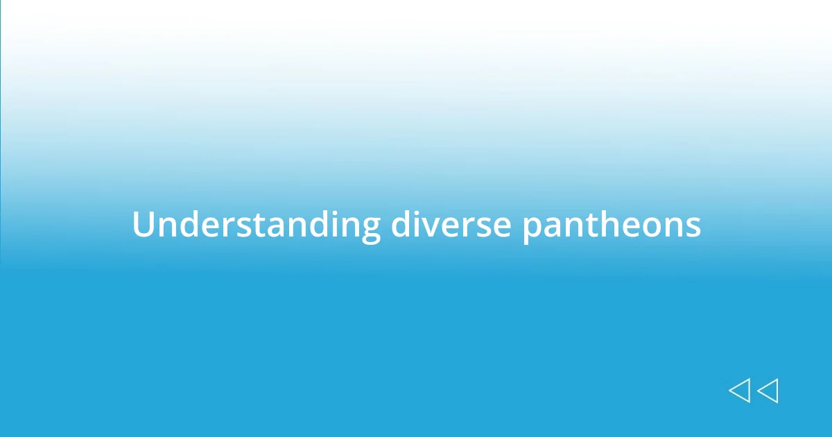 Understanding diverse pantheons