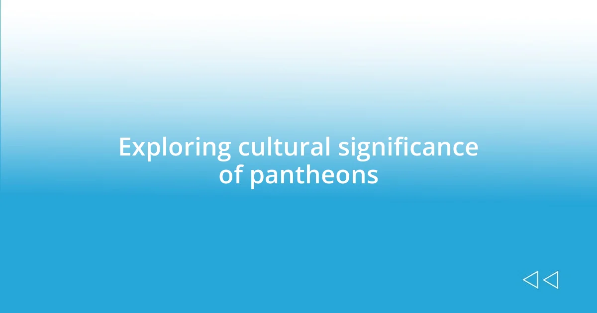 Exploring cultural significance of pantheons