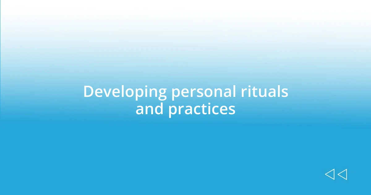 Developing personal rituals and practices