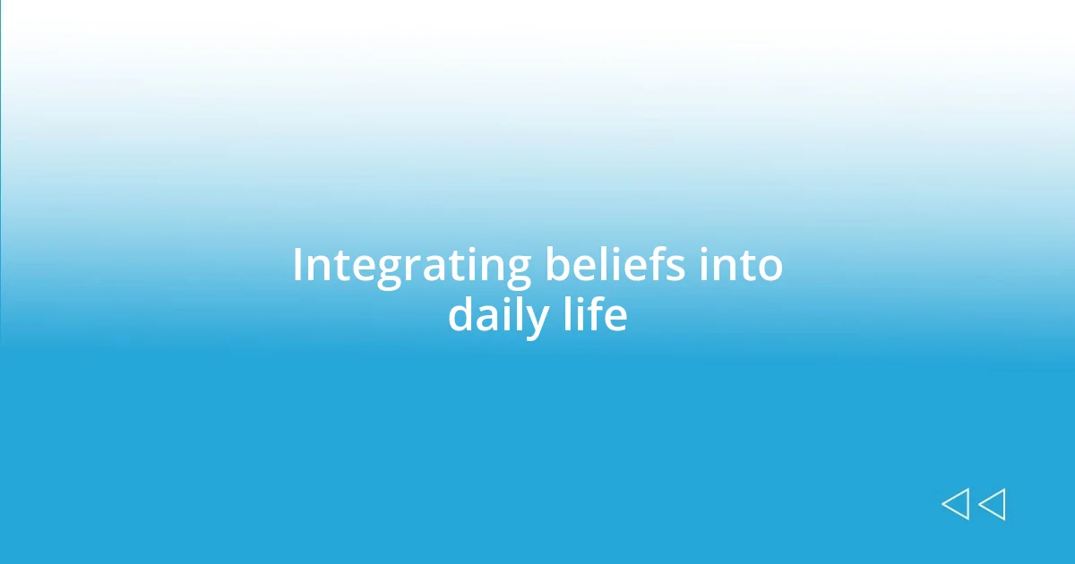 Integrating beliefs into daily life