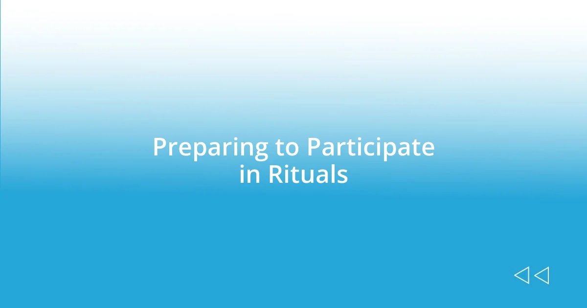 Preparing to Participate in Rituals