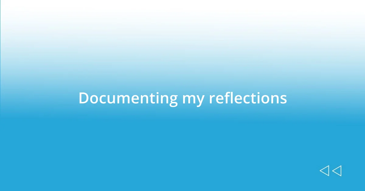 Documenting my reflections