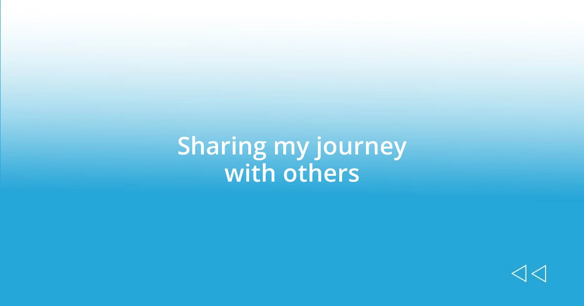 Sharing my journey with others