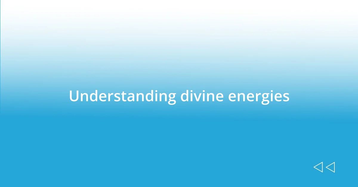 Understanding divine energies