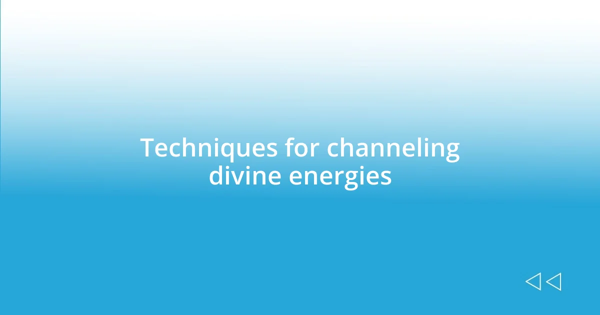 Techniques for channeling divine energies