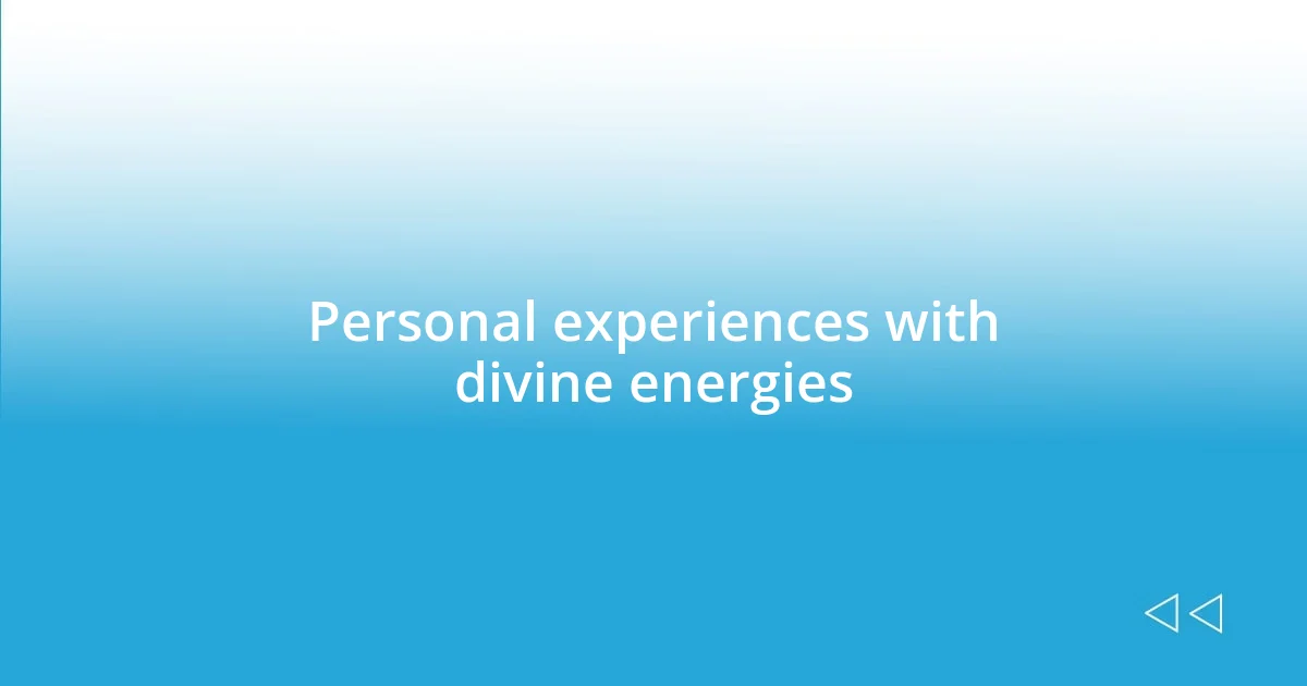 Personal experiences with divine energies