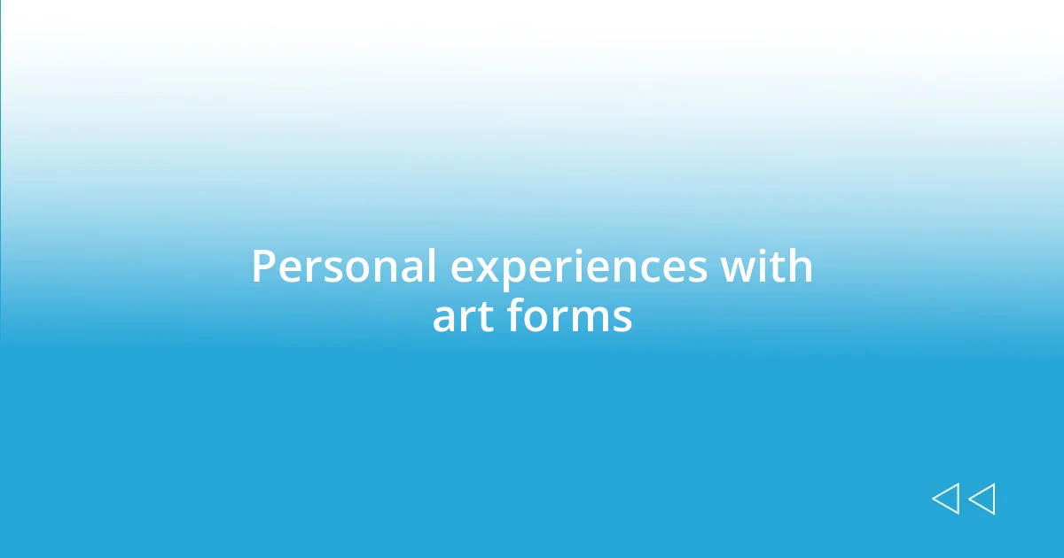 Personal experiences with art forms