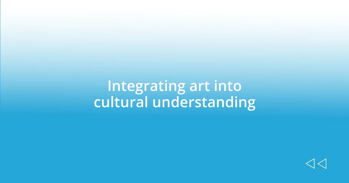 Integrating art into cultural understanding