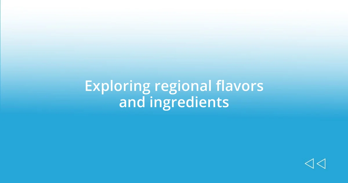 Exploring regional flavors and ingredients