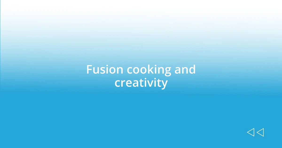 Fusion cooking and creativity