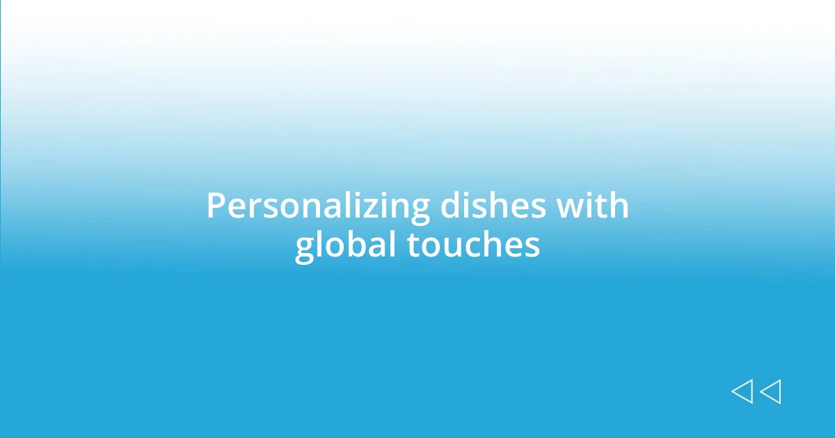 Personalizing dishes with global touches