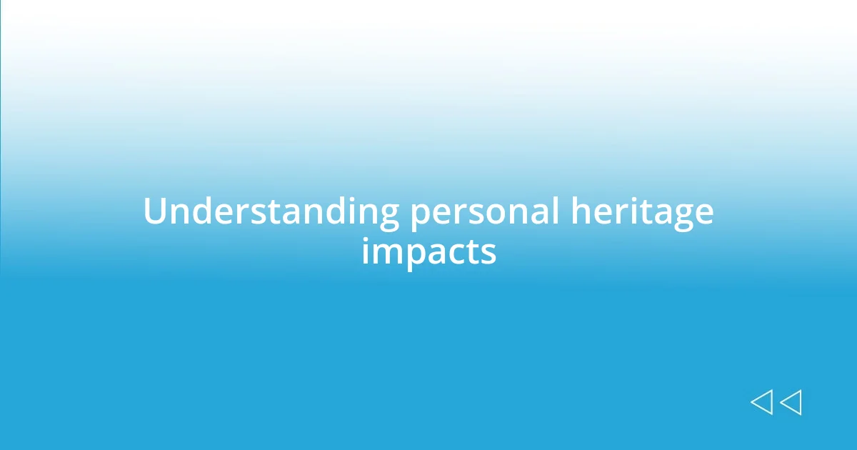 Understanding personal heritage impacts