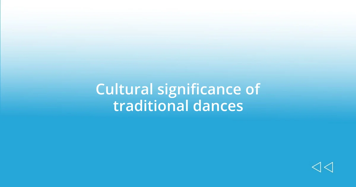 Cultural significance of traditional dances