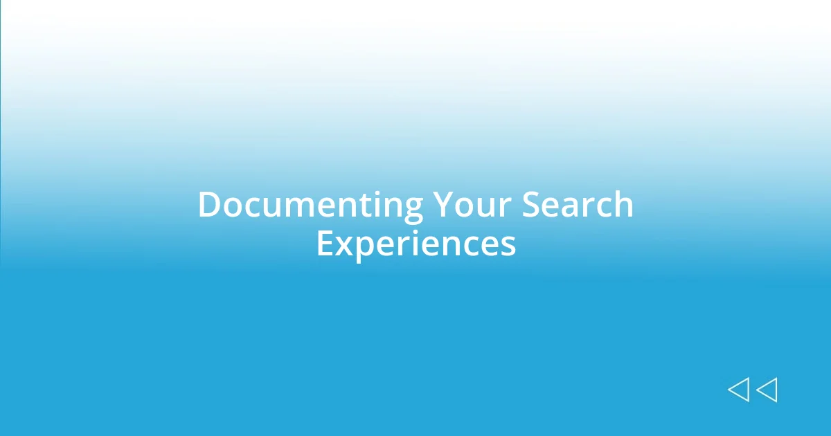 Documenting Your Search Experiences