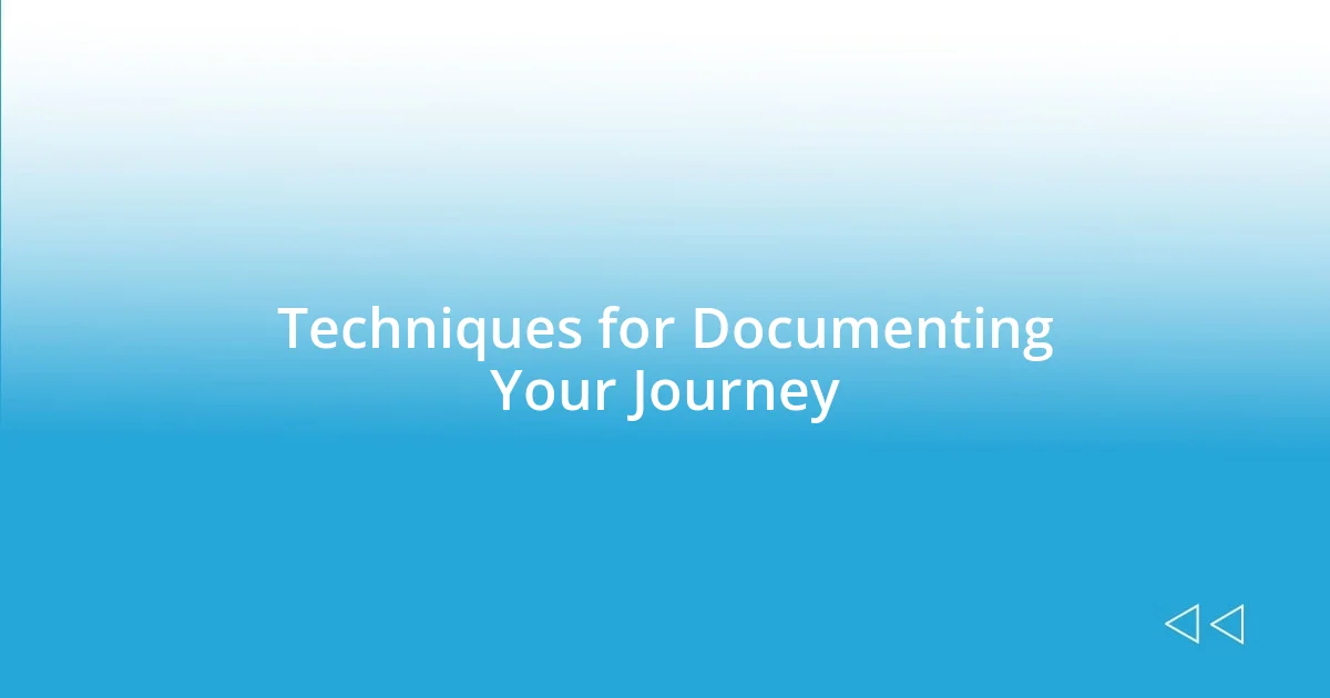 Techniques for Documenting Your Journey