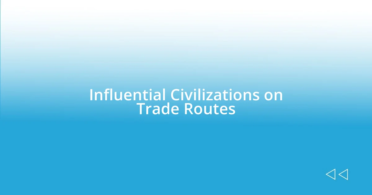 Influential Civilizations on Trade Routes