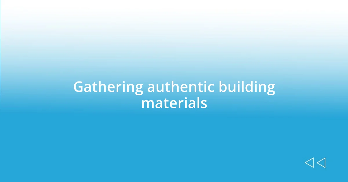 Gathering authentic building materials