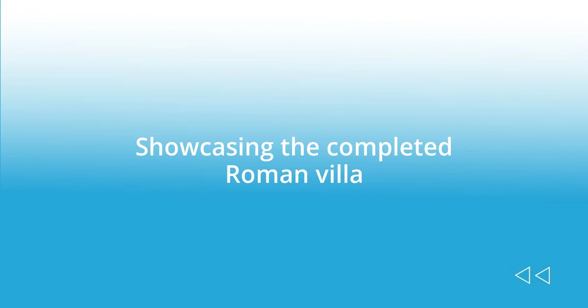 Showcasing the completed Roman villa