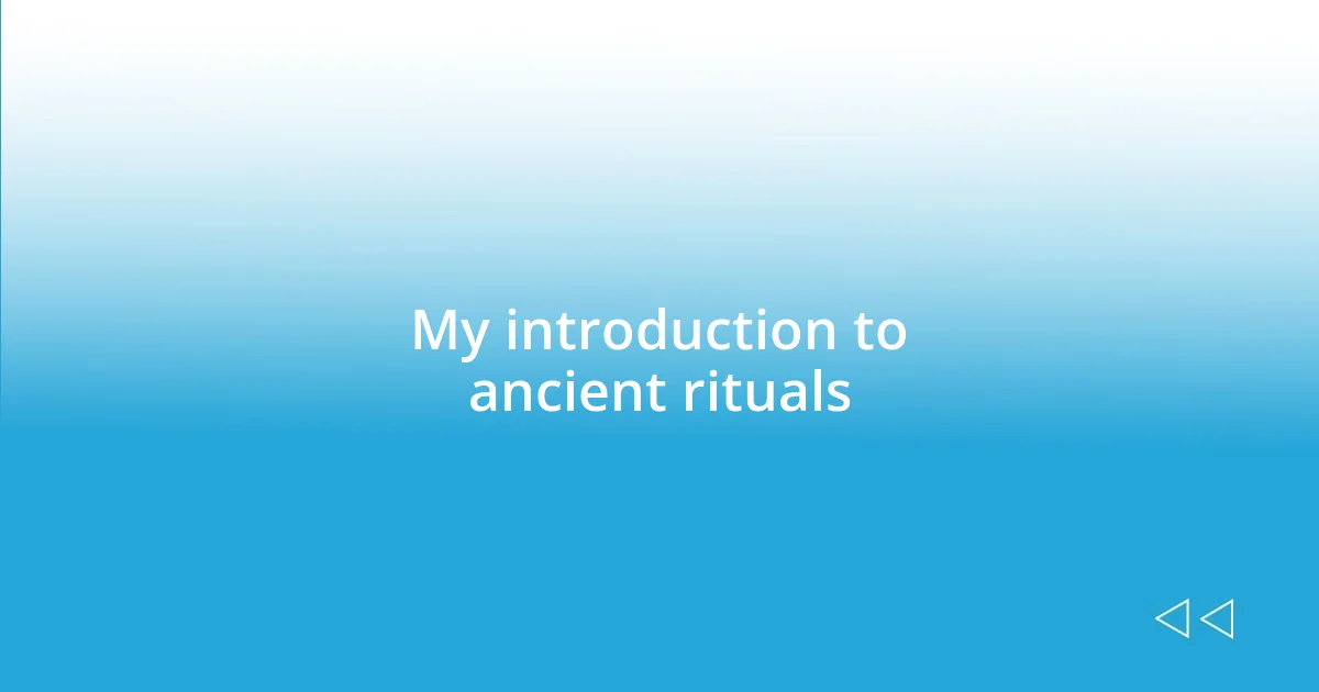 My introduction to ancient rituals