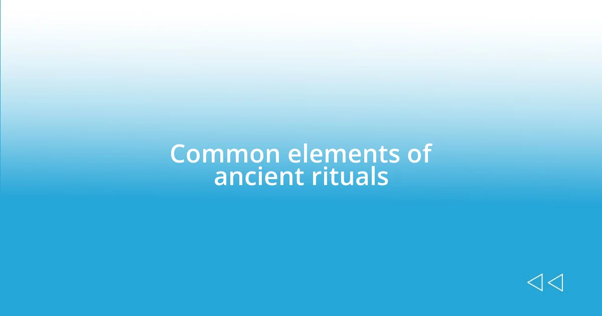 Common elements of ancient rituals