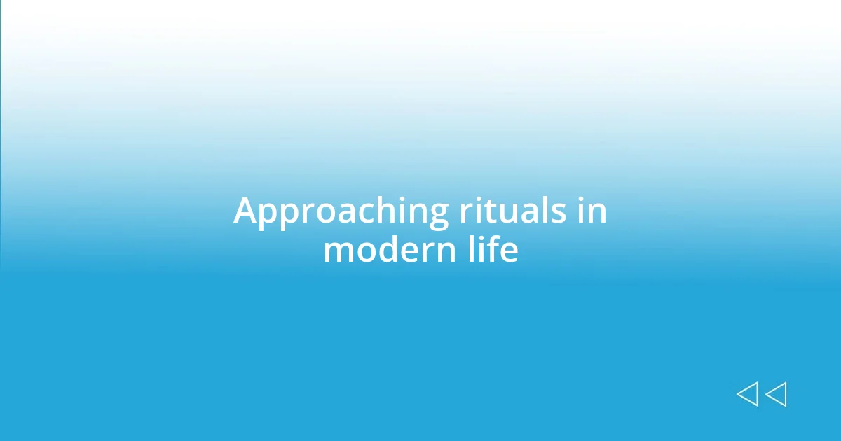 Approaching rituals in modern life