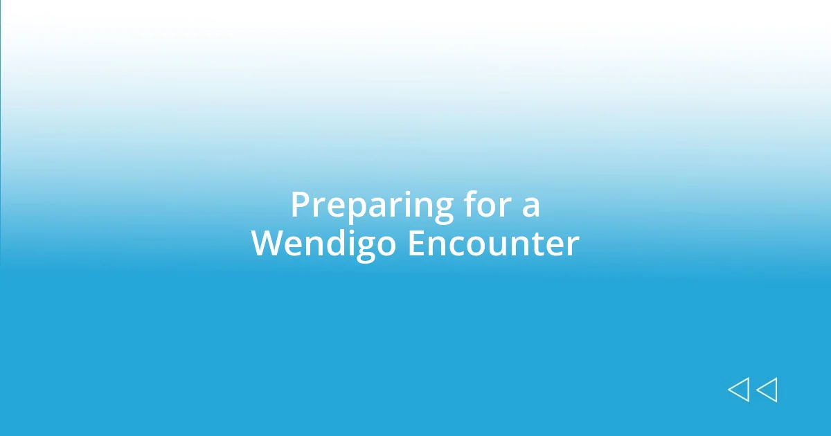 Preparing for a Wendigo Encounter