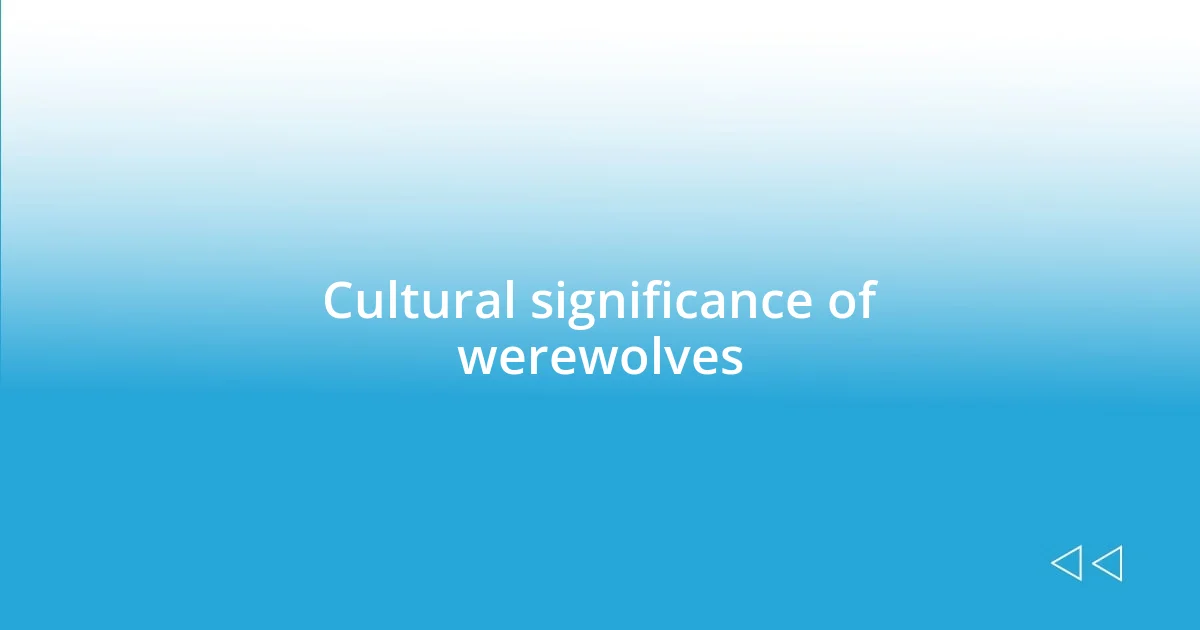 Cultural significance of werewolves