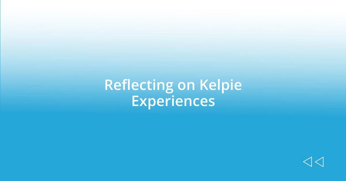 Reflecting on Kelpie Experiences