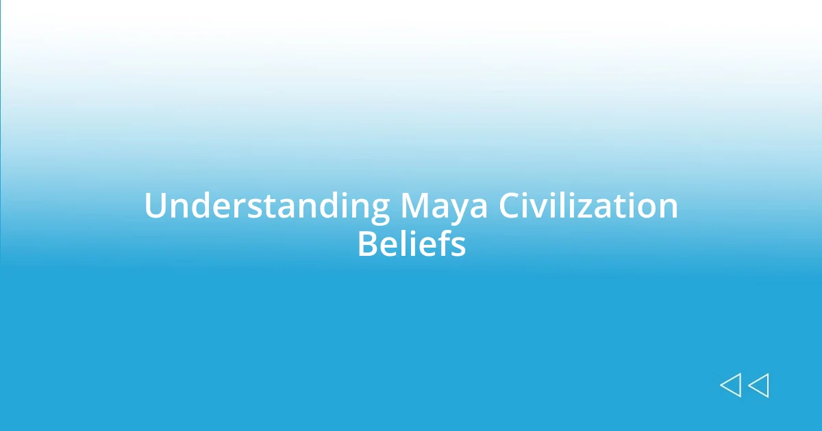 Understanding Maya Civilization Beliefs