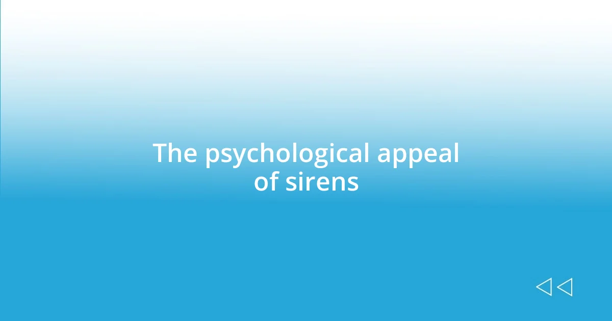 The psychological appeal of sirens