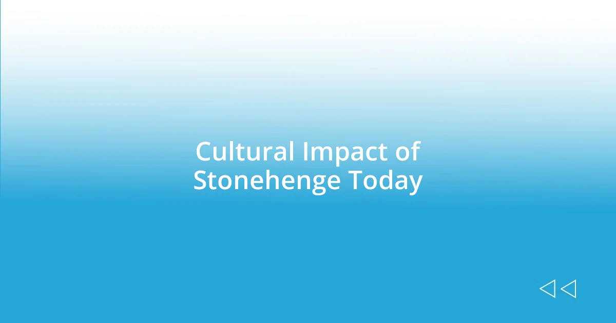 Cultural Impact of Stonehenge Today