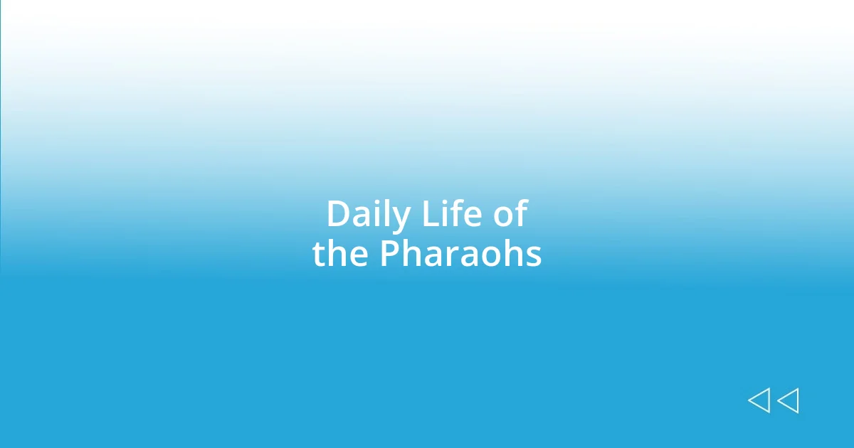 Daily Life of the Pharaohs