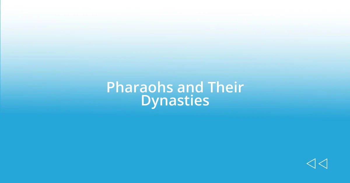 Pharaohs and Their Dynasties