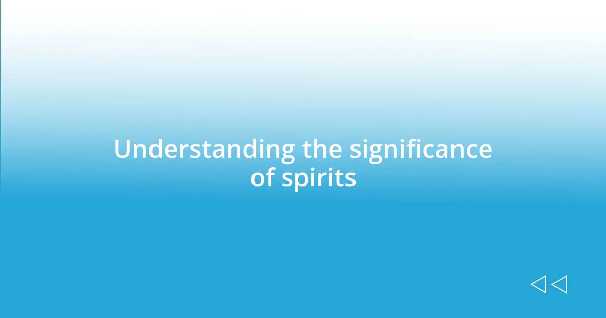 Understanding the significance of spirits