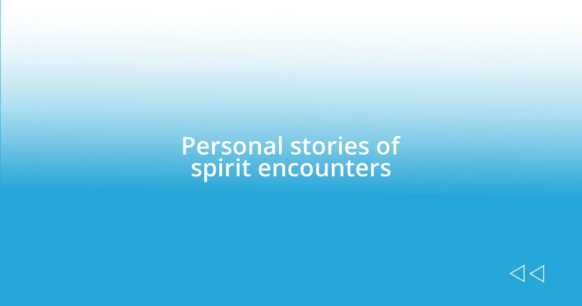 Personal stories of spirit encounters