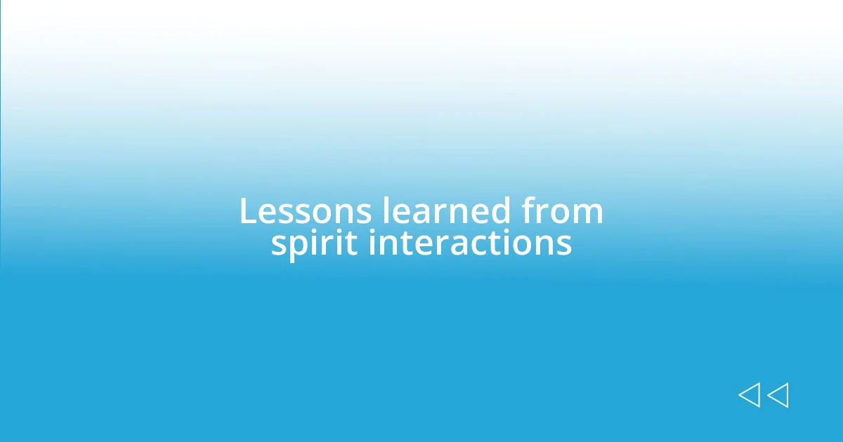 Lessons learned from spirit interactions