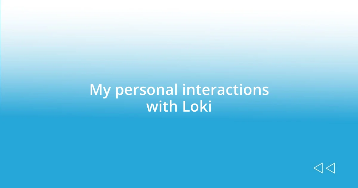 My personal interactions with Loki