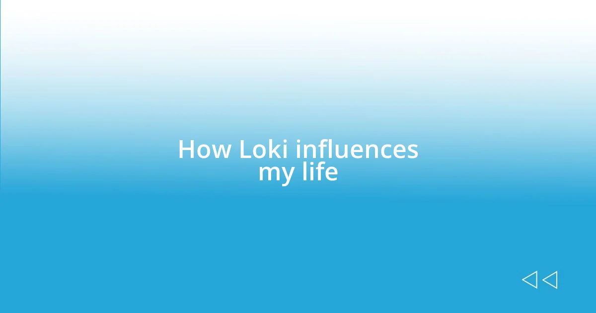 How Loki influences my life