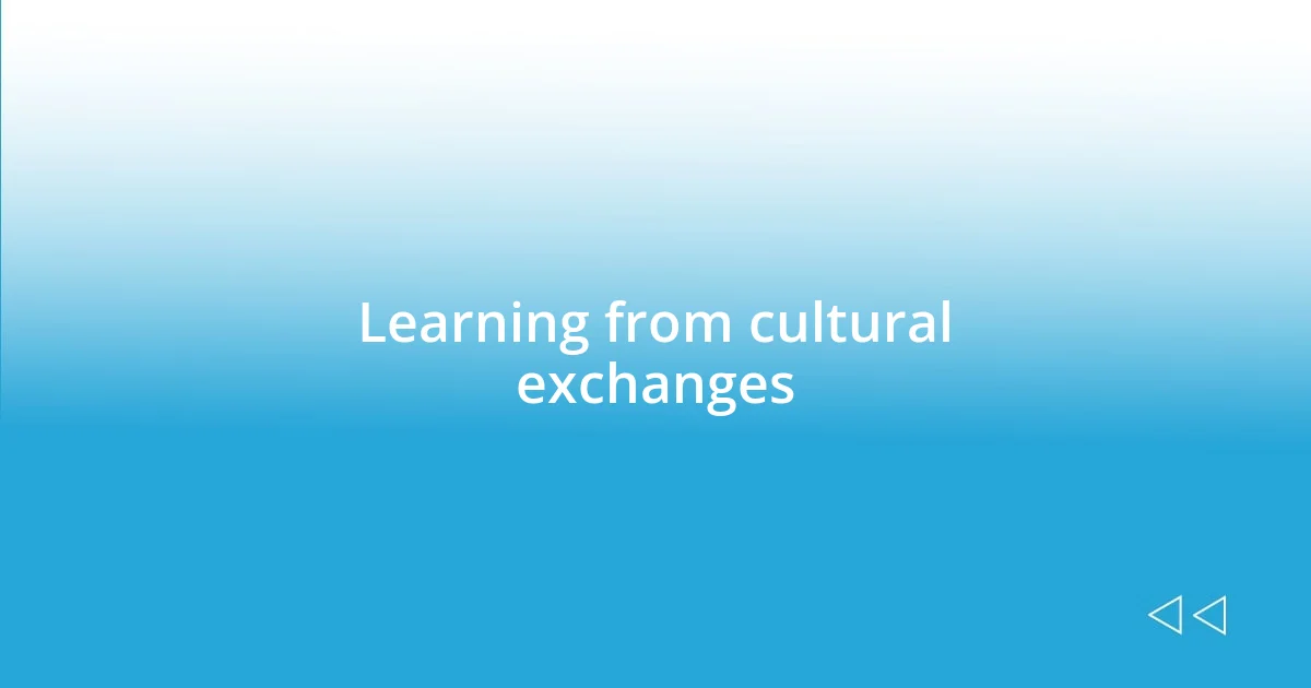 Learning from cultural exchanges