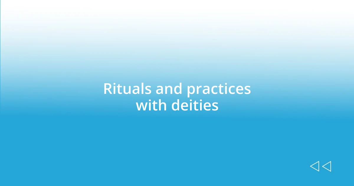 Rituals and practices with deities