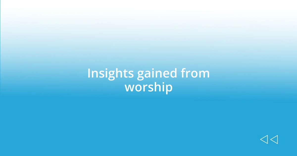 Insights gained from worship