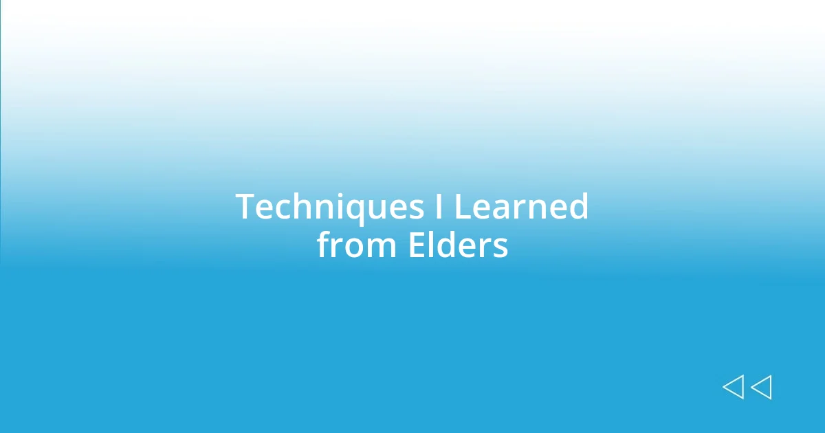 Techniques I Learned from Elders