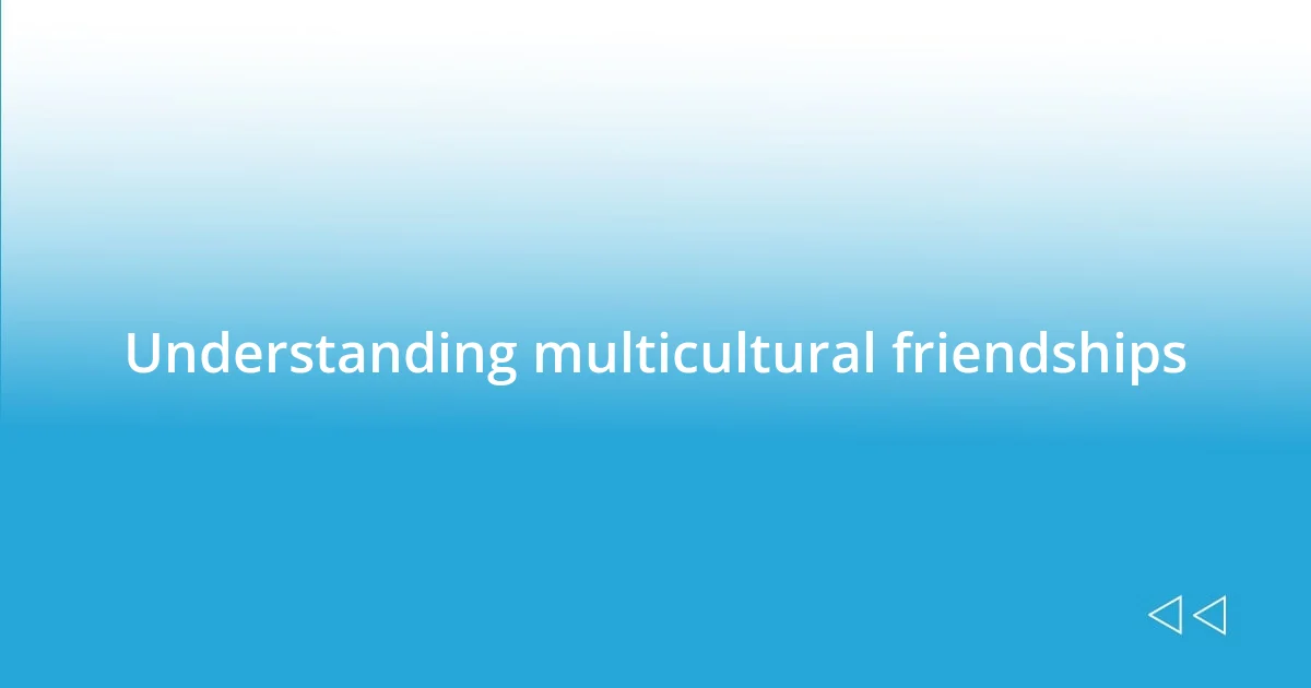 Understanding multicultural friendships