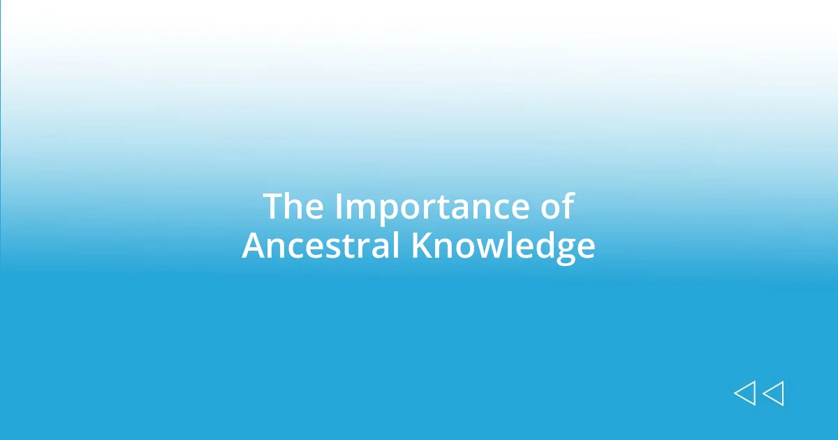 The Importance of Ancestral Knowledge